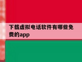 包含下载虚拟电话软件有哪些免费的app的词条