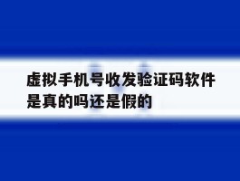 虚拟手机号收发验证码软件是真的吗还是假的
