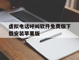 虚拟电话呼叫软件免费版下载安装苹果版的简单介绍