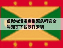 虚拟电话能查到源头吗安全吗知乎下载软件安装的简单介绍