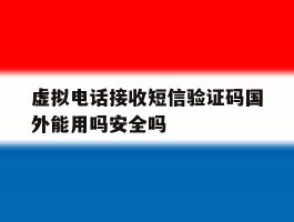 关于虚拟电话接收短信验证码国外能用吗安全吗的信息