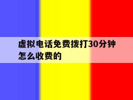 虚拟电话免费拨打30分钟怎么收费的