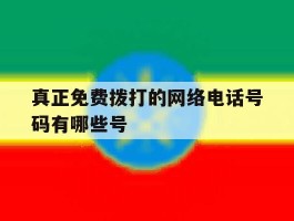 真正免费拨打的网络电话号码有哪些号的简单介绍