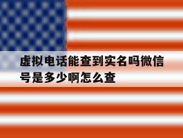 虚拟电话能查到实名吗微信号是多少啊怎么查