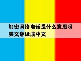 包含加密网络电话是什么意思呀英文翻译成中文的词条