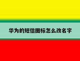 华为的短信图标怎么改名字