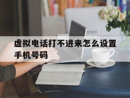 虚拟电话打不进来怎么设置手机号码