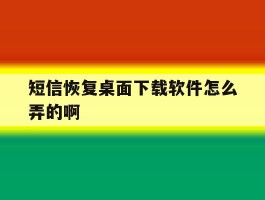 短信恢复桌面下载软件怎么弄的啊