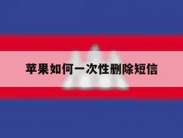 苹果如何一次性删除短信