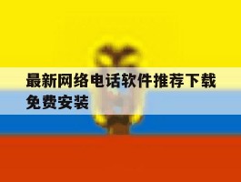 最新网络电话软件推荐下载免费安装
