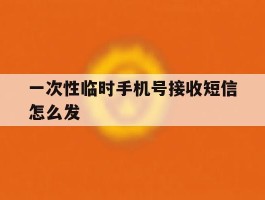 一次性临时手机号接收短信怎么发