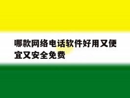 哪款网络电话软件好用又便宜又安全免费