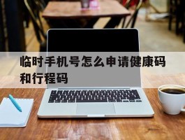 临时手机号怎么申请健康码和行程码