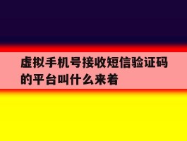 包含虚拟手机号接收短信验证码的平台叫什么来着的词条