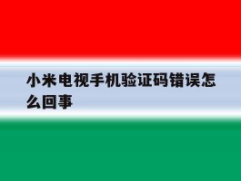 小米电视手机验证码错误怎么回事