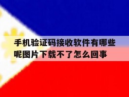 包含手机验证码接收软件有哪些呢图片下载不了怎么回事的词条