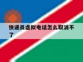 快递员虚拟电话怎么取消不了