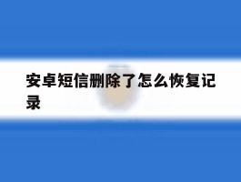 安卓短信删除了怎么恢复记录