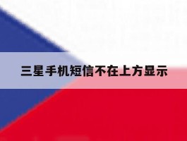 三星手机短信不在上方显示