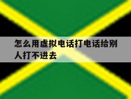 怎么用虚拟电话打电话给别人打不进去
