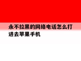 永不拉黑的网络电话怎么打进去苹果手机