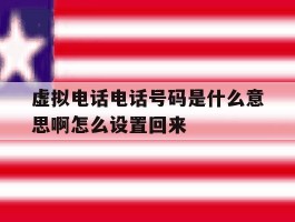 包含虚拟电话电话号码是什么意思啊怎么设置回来的词条
