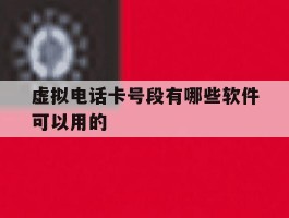 虚拟电话卡号段有哪些软件可以用的