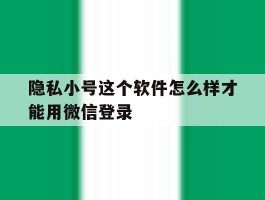 隐私小号这个软件怎么样才能用微信登录