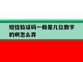 短信验证码一般是几位数字的啊怎么弄
