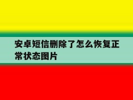 安卓短信删除了怎么恢复正常状态图片