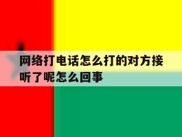 包含网络打电话怎么打的对方接听了呢怎么回事的词条