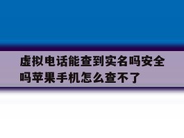 包含虚拟电话能查到实名吗安全吗苹果手机怎么查不了的词条