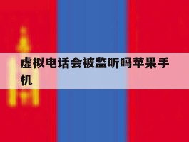 虚拟电话会被监听吗苹果手机