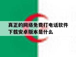 真正的网络免费打电话软件下载安卓版本是什么的简单介绍