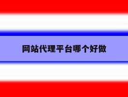 网站代理平台哪个好做