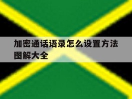 加密通话语录怎么设置方法图解大全的简单介绍