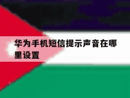 华为手机短信提示声音在哪里设置