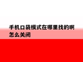手机口袋模式在哪里找的啊怎么关闭