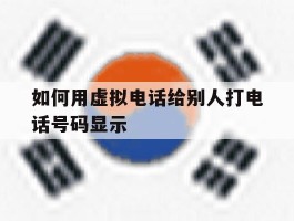 如何用虚拟电话给别人打电话号码显示