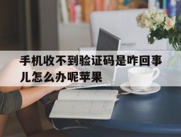 手机收不到验证码是咋回事儿怎么办呢苹果