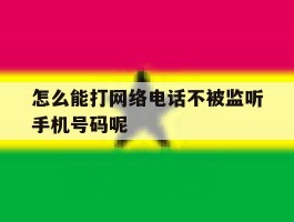 怎么能打网络电话不被监听手机号码呢