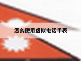 怎么使用虚拟电话手表