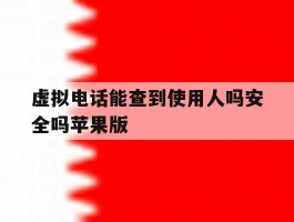 关于虚拟电话能查到使用人吗安全吗苹果版的信息