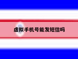 虚拟手机号能发短信吗