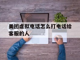 美团虚拟电话怎么打电话给客服的人