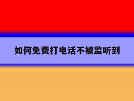 如何免费打电话不被监听到