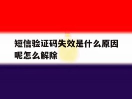 短信验证码失效是什么原因呢怎么解除