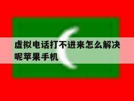 关于虚拟电话打不进来怎么解决呢苹果手机的信息