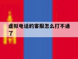 虚拟电话的客服怎么打不通了