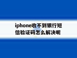 iphone收不到银行短信验证码怎么解决呢
